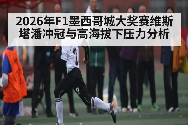 2026年F1墨西哥城大奖赛维斯塔潘冲冠与高海拔下压力分析（Bandao）