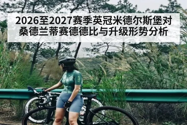 2026至2027赛季英冠米德尔斯堡对桑德兰蒂赛德德比与升级形势分析（Bandao）